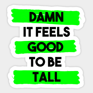 Damn it feels good to be tall Sticker